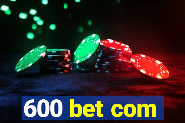 600 bet com